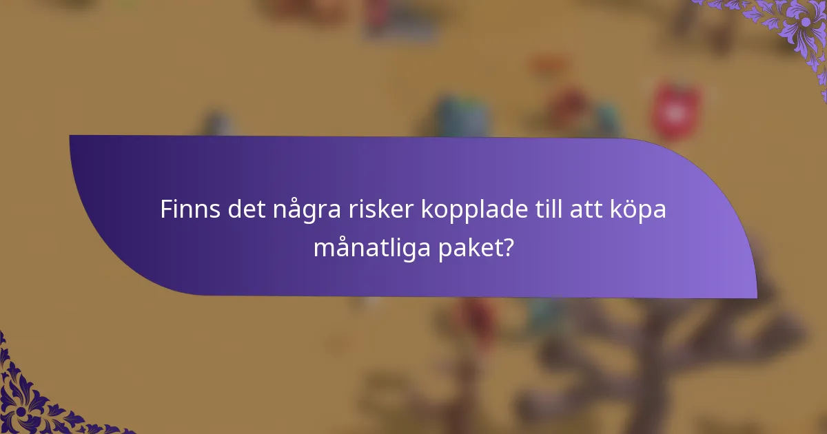 Finns det några risker kopplade till att köpa månatliga paket?