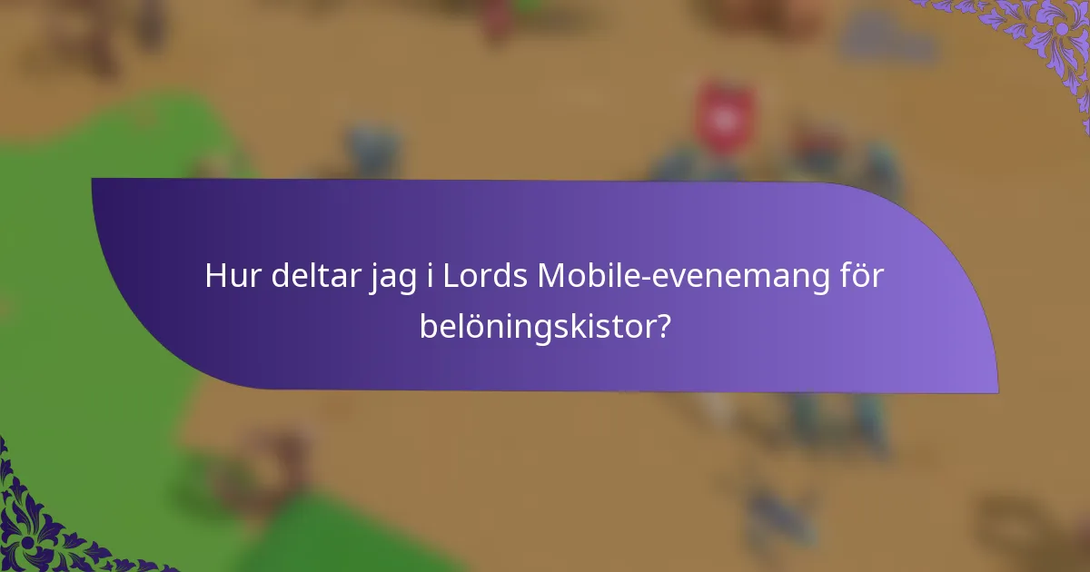 Hur deltar jag i Lords Mobile-evenemang för belöningskistor?