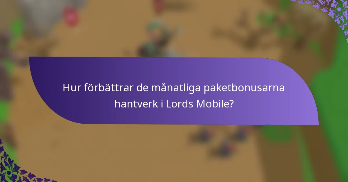 Hur förbättrar de månatliga paketbonusarna hantverk i Lords Mobile?