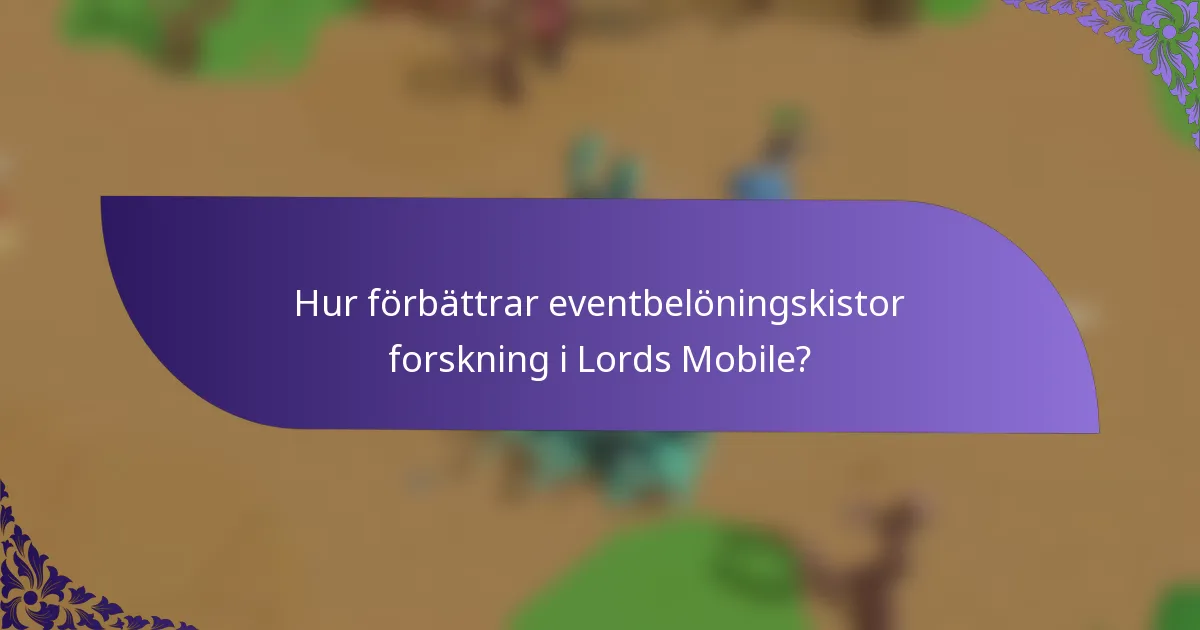 Hur förbättrar eventbelöningskistor forskning i Lords Mobile?