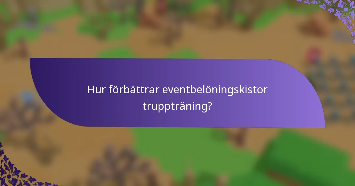 Hur förbättrar eventbelöningskistor truppträning?