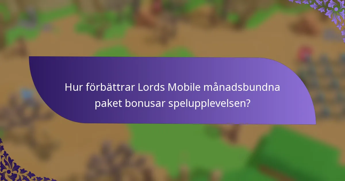 Hur förbättrar Lords Mobile månadsbundna paket bonusar spelupplevelsen?