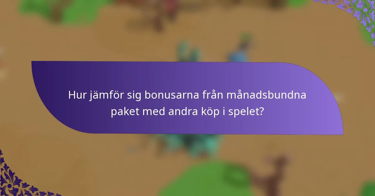 Hur jämför sig bonusarna från månadsbundna paket med andra köp i spelet?