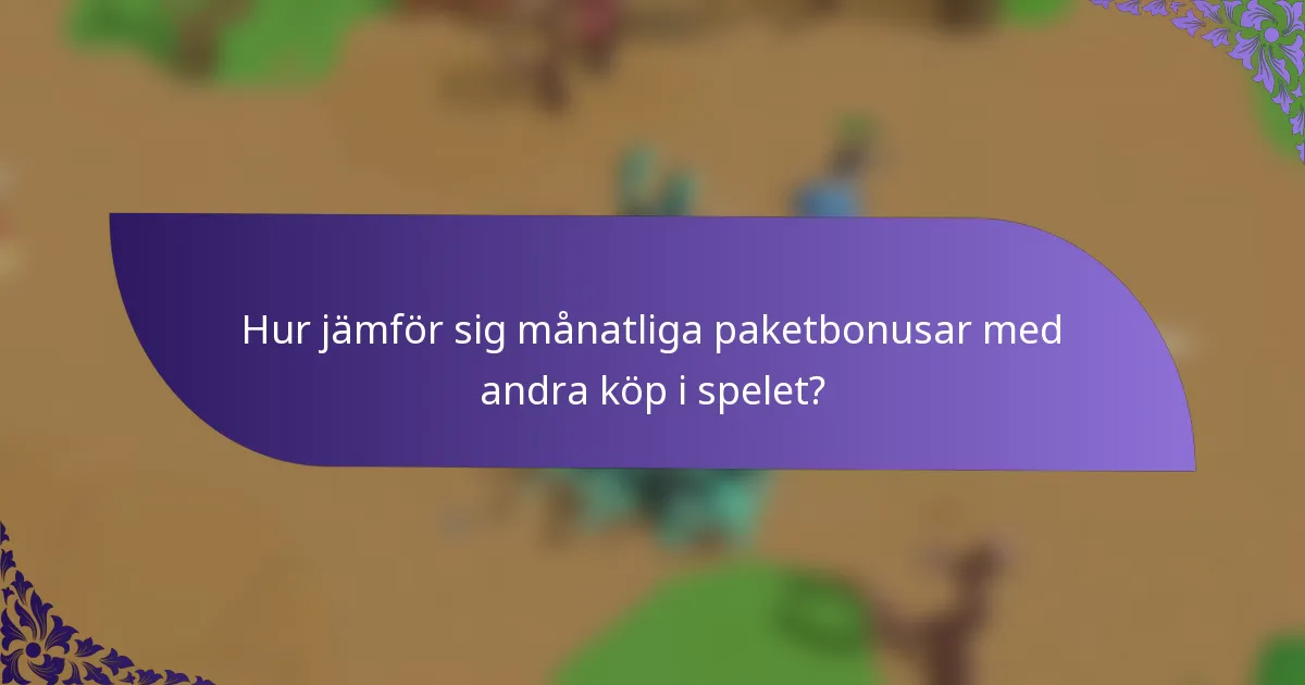 Hur jämför sig månatliga paketbonusar med andra köp i spelet?