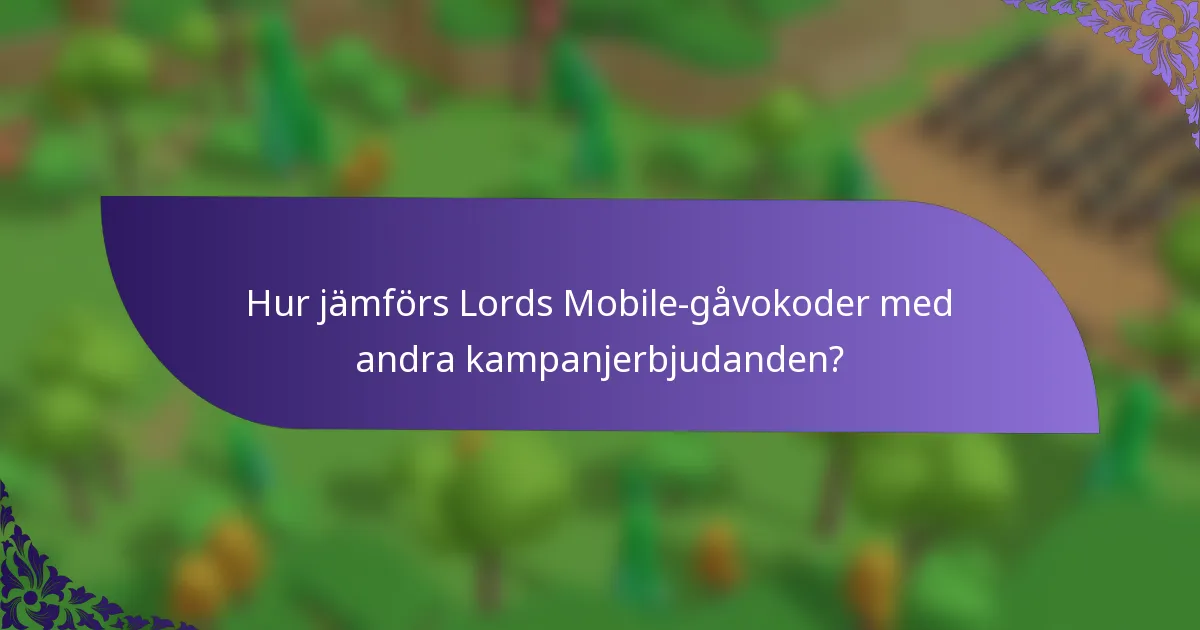 Hur jämförs Lords Mobile-gåvokoder med andra kampanjerbjudanden?