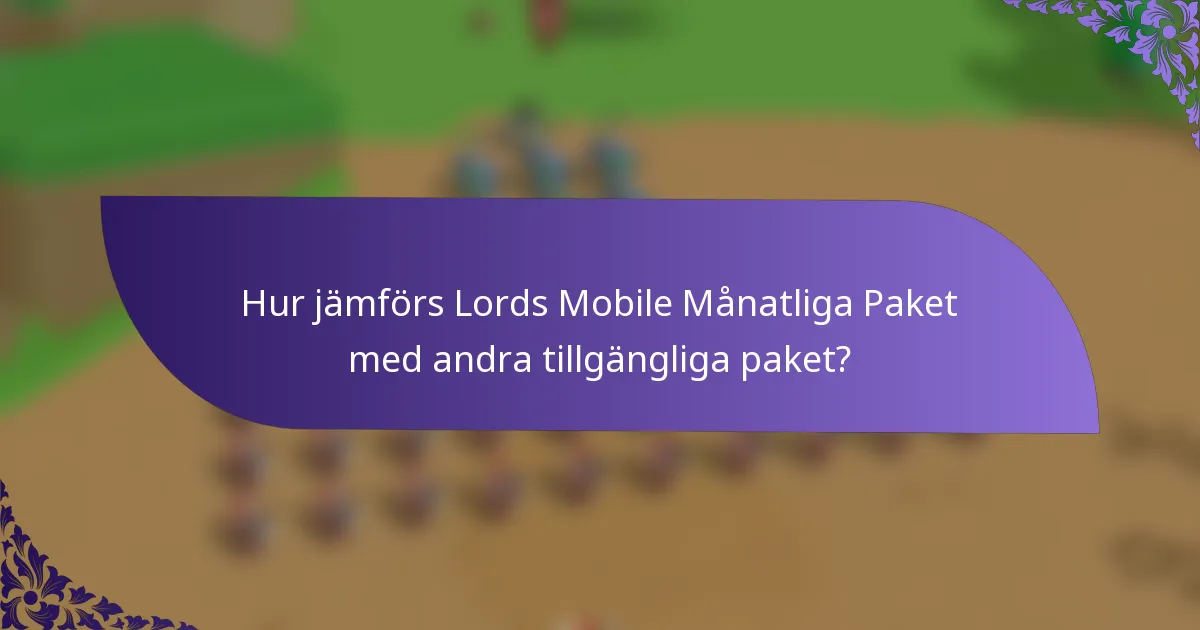 Hur jämförs Lords Mobile Månatliga Paket med andra tillgängliga paket?