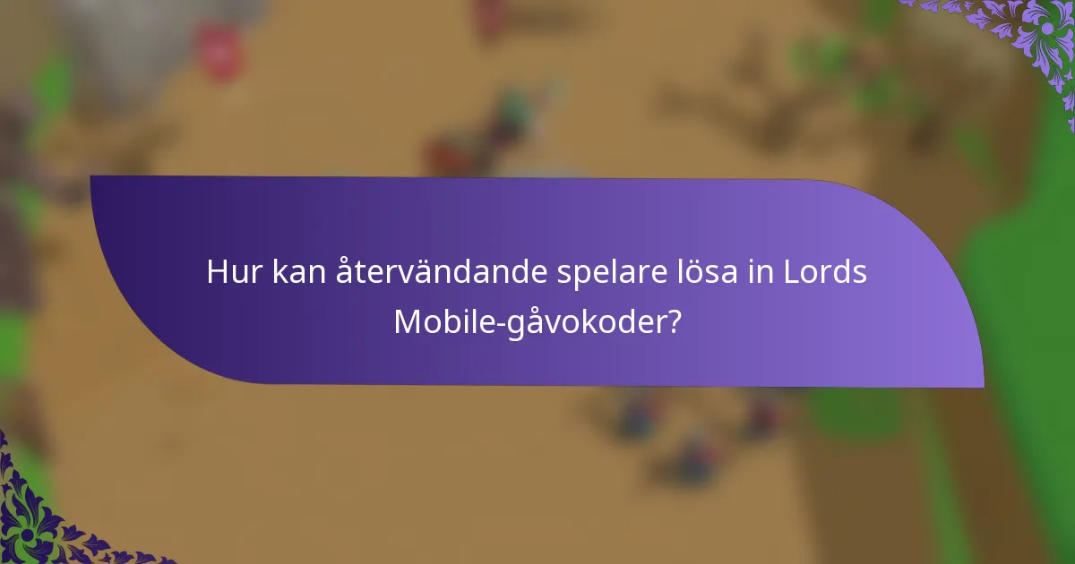 Hur kan återvändande spelare lösa in Lords Mobile-gåvokoder?