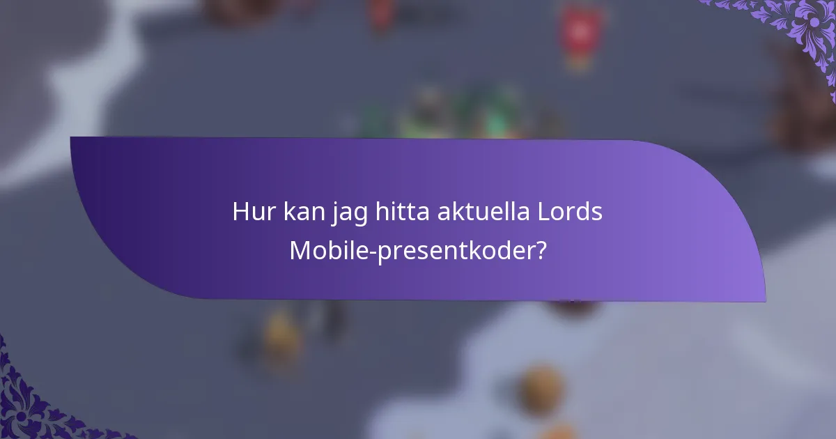 Hur kan jag hitta aktuella Lords Mobile-presentkoder?