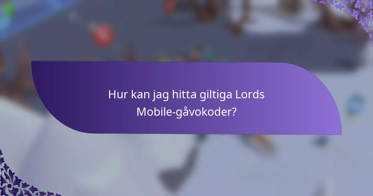 Hur kan jag hitta giltiga Lords Mobile-gåvokoder?