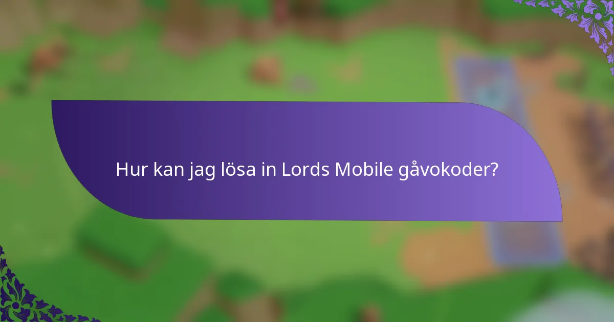 Hur kan jag lösa in Lords Mobile gåvokoder?