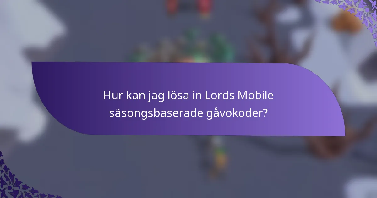 Hur kan jag lösa in Lords Mobile säsongsbaserade gåvokoder?
