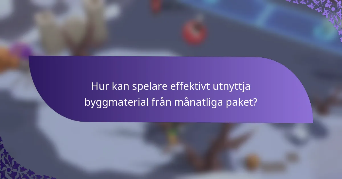 Hur kan spelare effektivt utnyttja byggmaterial från månatliga paket?