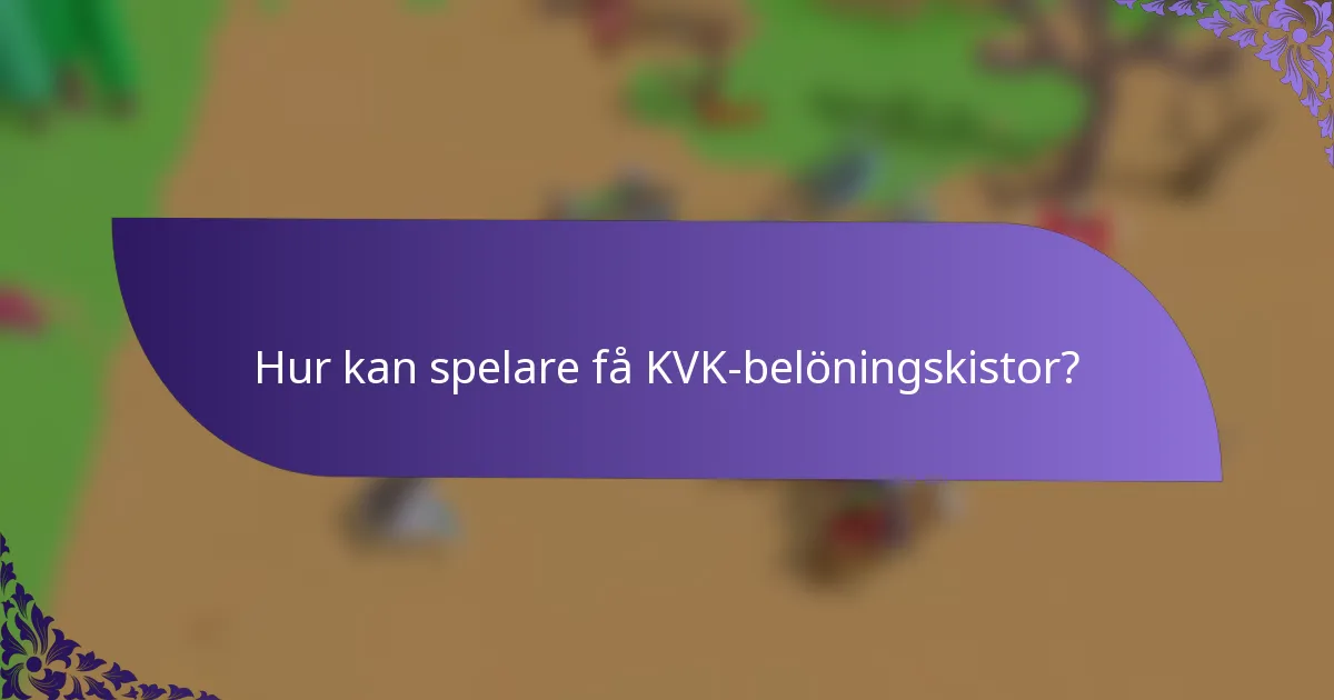 Hur kan spelare få KVK-belöningskistor?