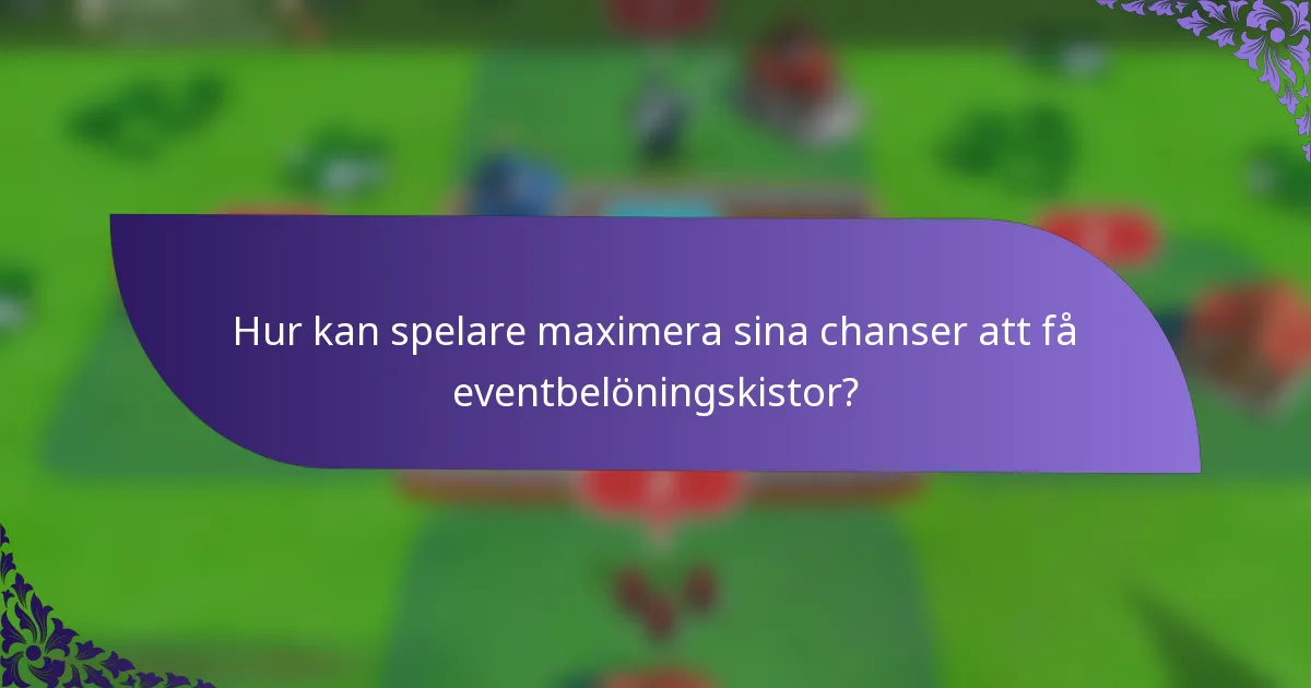 Hur kan spelare maximera sina chanser att få eventbelöningskistor?
