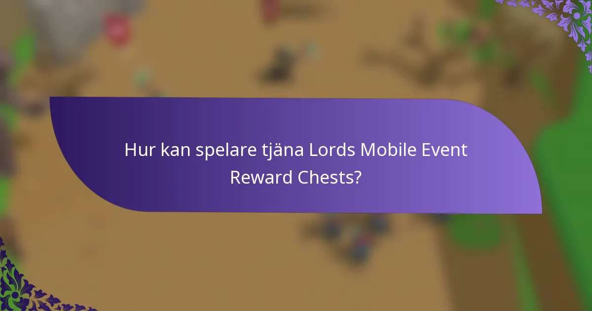 Hur kan spelare tjäna Lords Mobile Event Reward Chests?