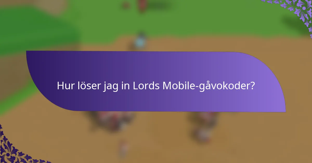 Hur löser jag in Lords Mobile-gåvokoder?