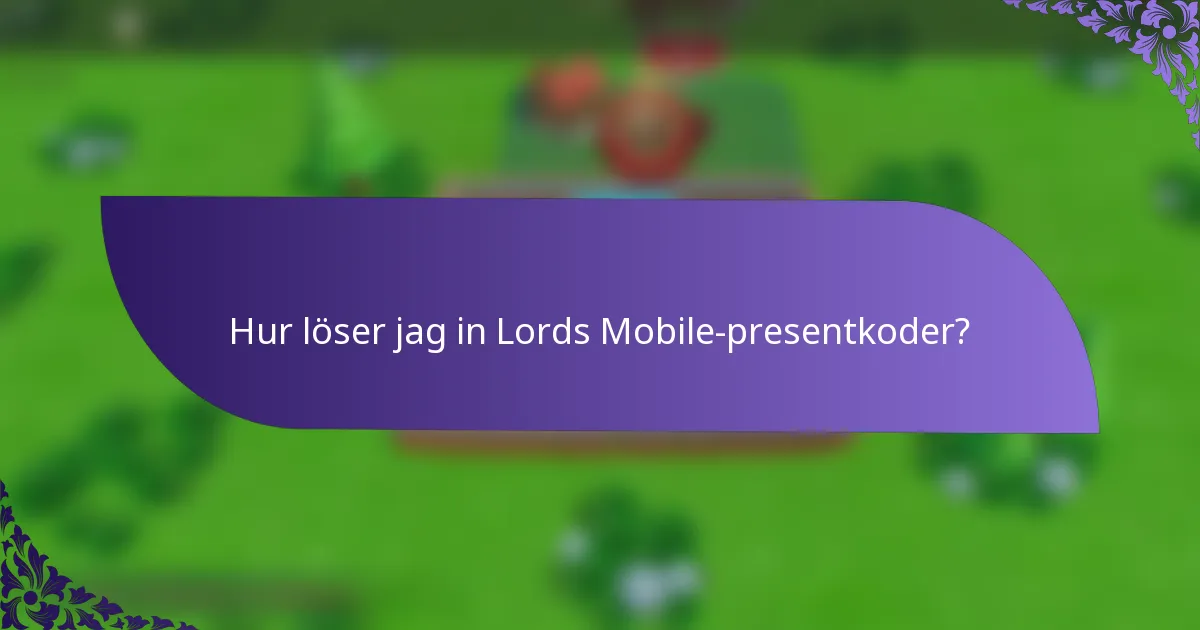 Hur löser jag in Lords Mobile-presentkoder?