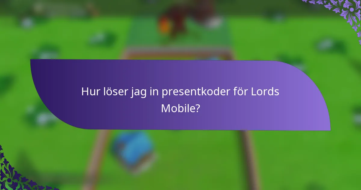 Hur löser jag in presentkoder för Lords Mobile?