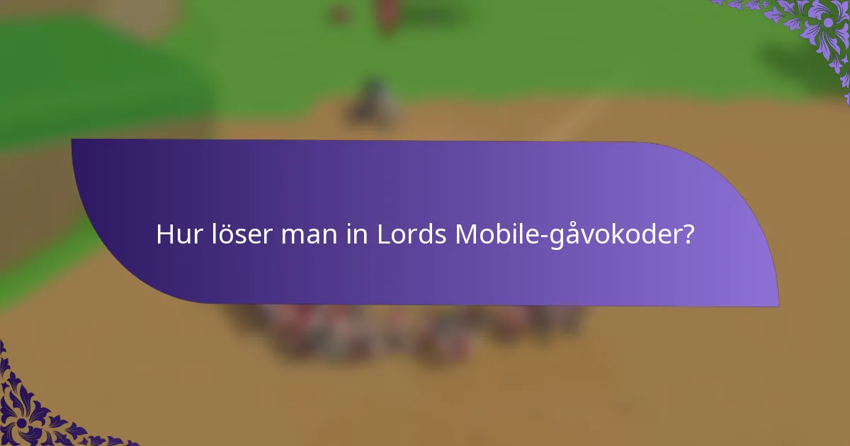 Hur löser man in Lords Mobile-gåvokoder?