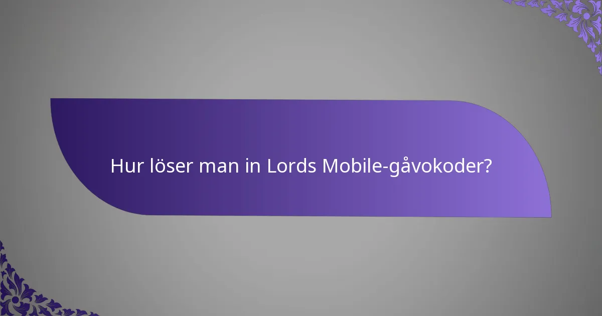 Hur löser man in Lords Mobile-gåvokoder?