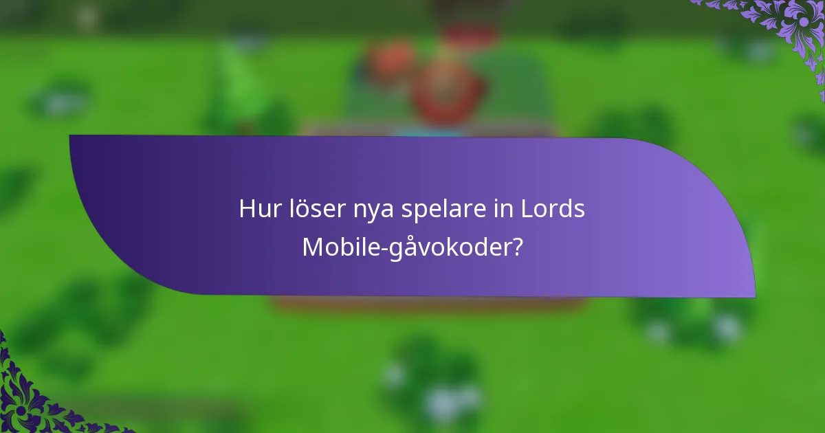 Hur löser nya spelare in Lords Mobile-gåvokoder?
