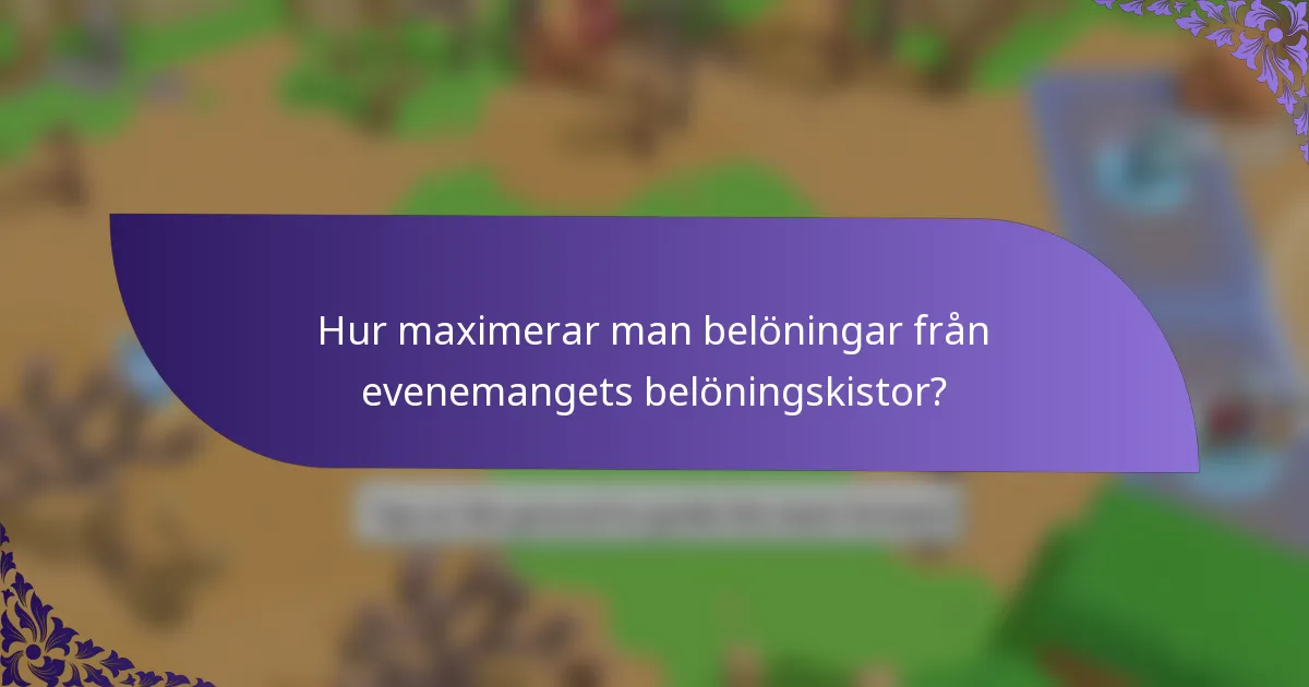 Hur maximerar man belöningar från evenemangets belöningskistor?