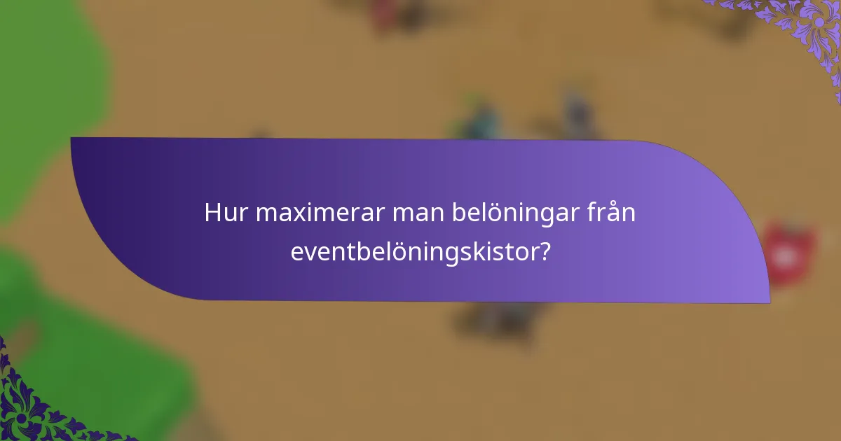 Hur maximerar man belöningar från eventbelöningskistor?