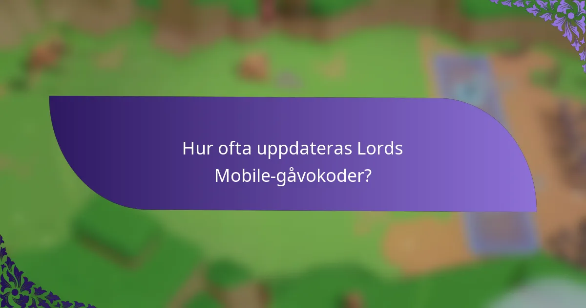Hur ofta uppdateras Lords Mobile-gåvokoder?