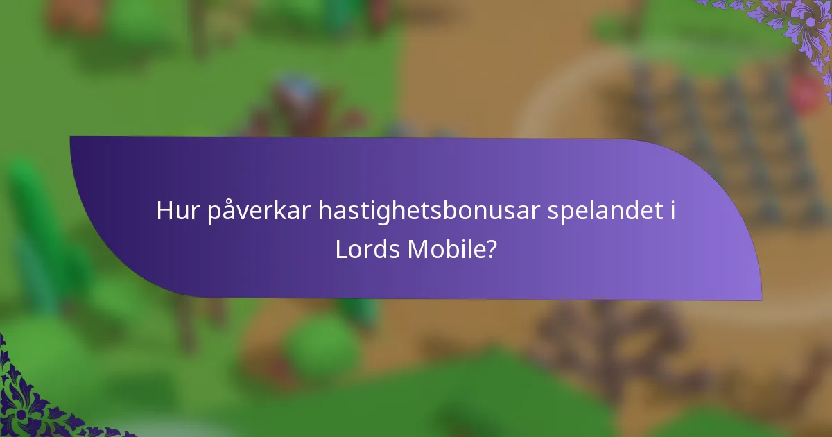 Hur påverkar hastighetsbonusar spelandet i Lords Mobile?