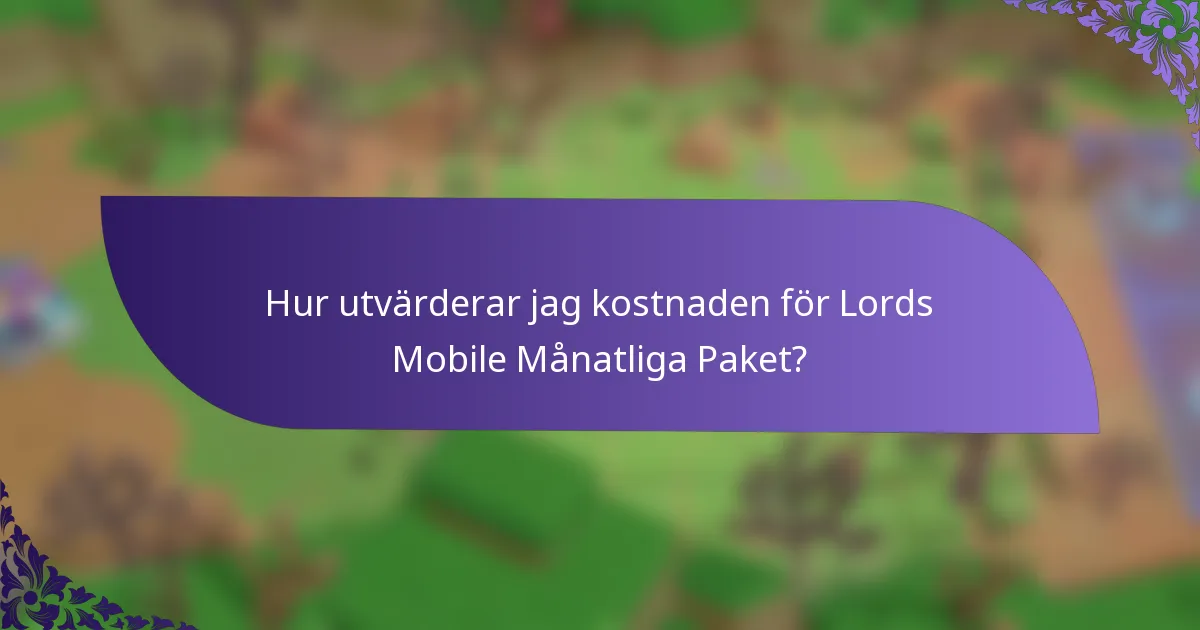 Hur utvärderar jag kostnaden för Lords Mobile Månatliga Paket?