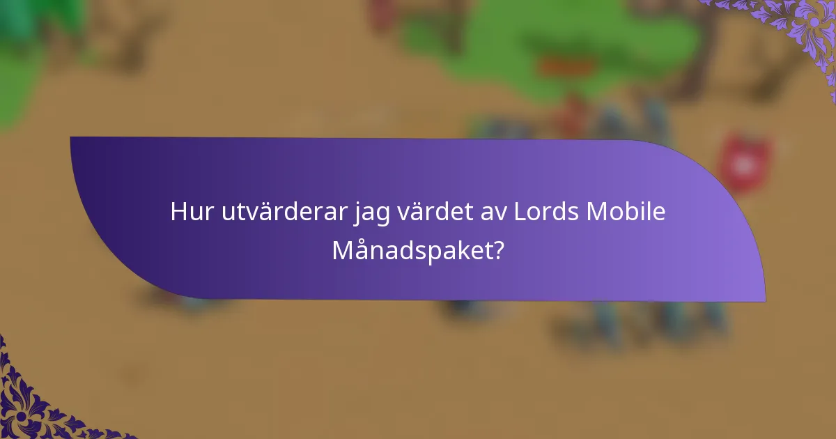 Hur utvärderar jag värdet av Lords Mobile Månadspaket?