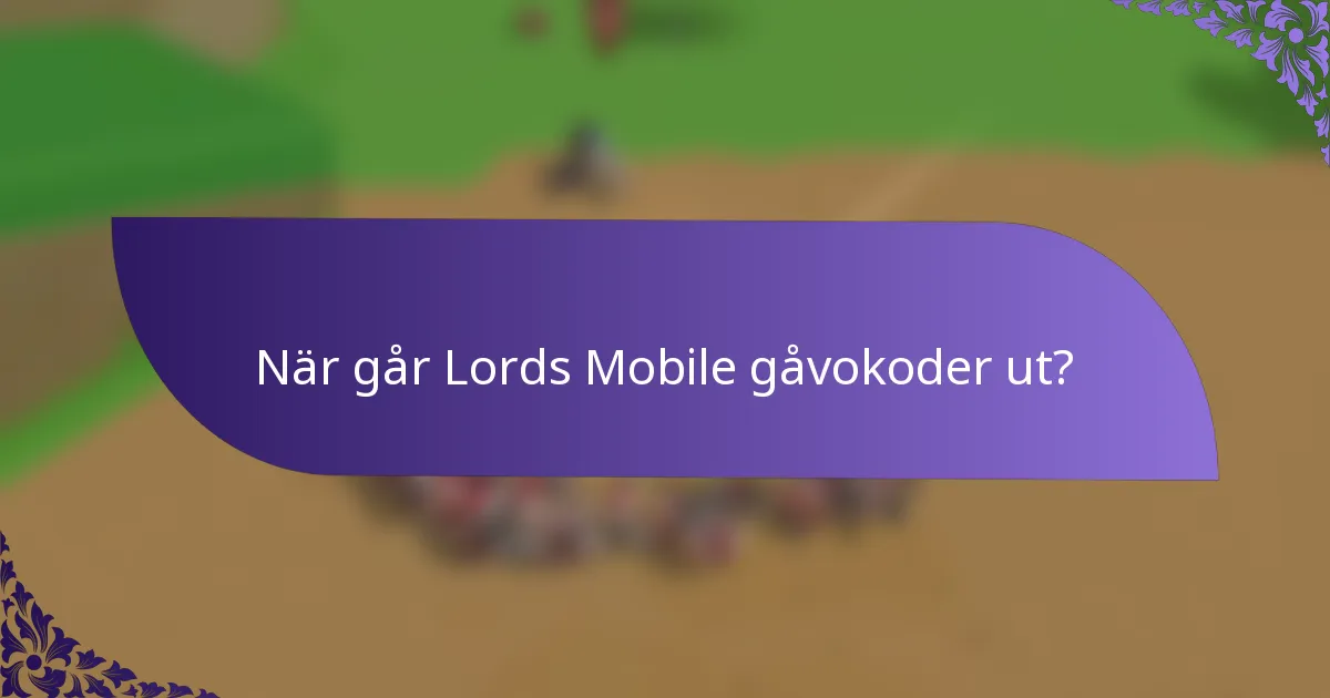 När går Lords Mobile gåvokoder ut?