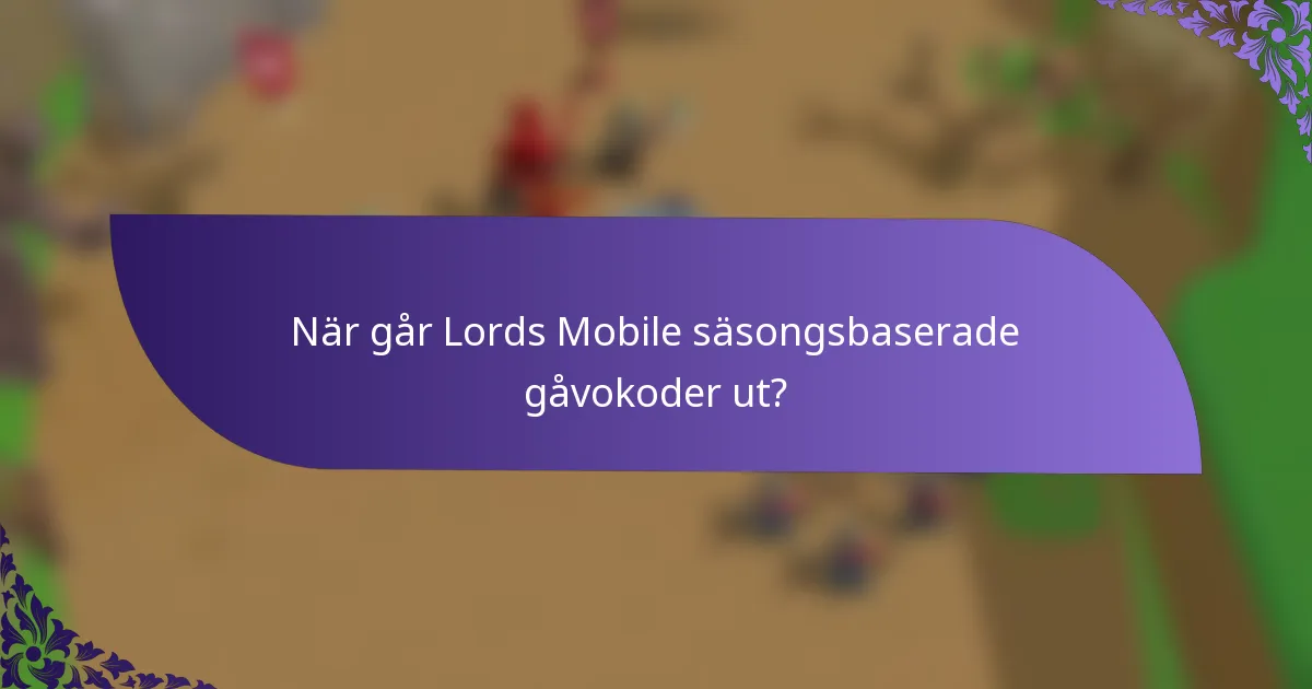 När går Lords Mobile säsongsbaserade gåvokoder ut?