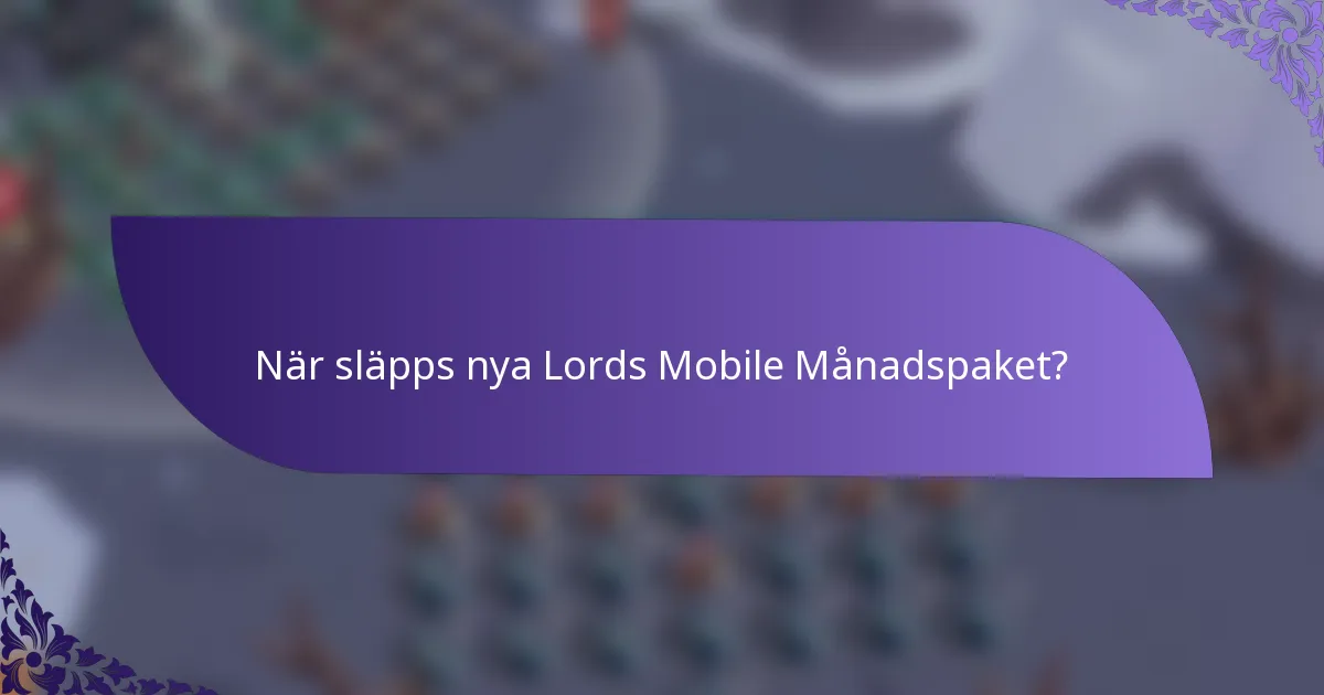 När släpps nya Lords Mobile Månadspaket?