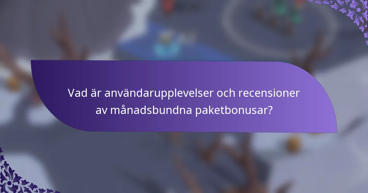 Vad är användarupplevelser och recensioner av månadsbundna paketbonusar?