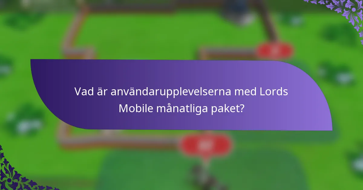 Vad är användarupplevelserna med Lords Mobile månatliga paket?