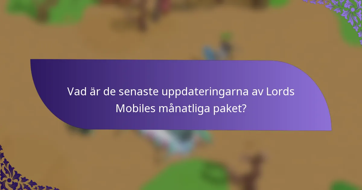 Vad är de senaste uppdateringarna av Lords Mobiles månatliga paket?