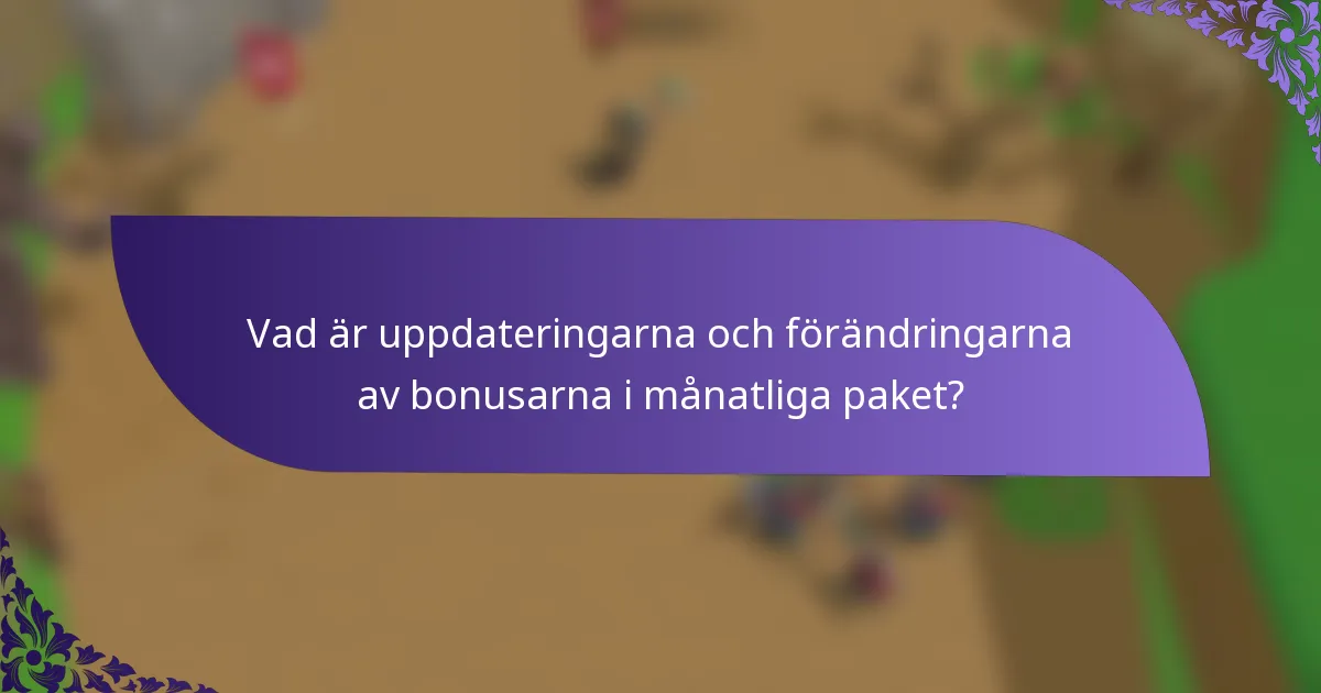 Vad är uppdateringarna och förändringarna av bonusarna i månatliga paket?