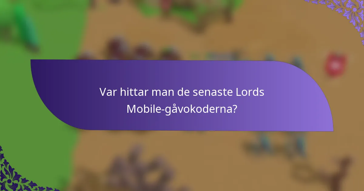 Var hittar man de senaste Lords Mobile-gåvokoderna?
