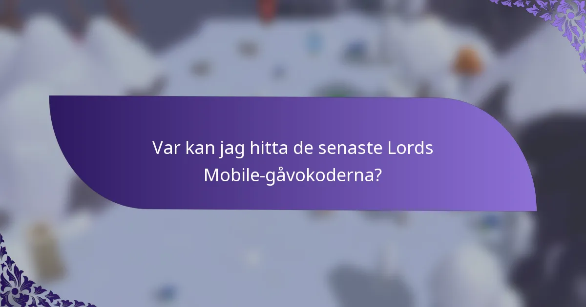 Var kan jag hitta de senaste Lords Mobile-gåvokoderna?
