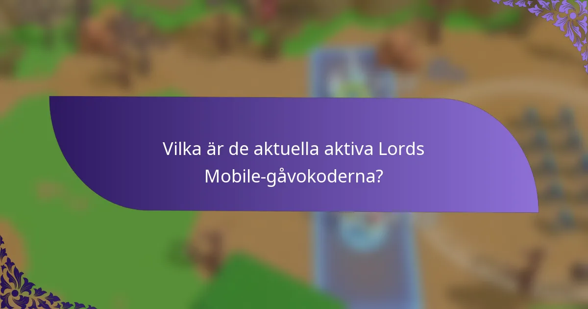 Vilka är de aktuella aktiva Lords Mobile-gåvokoderna?