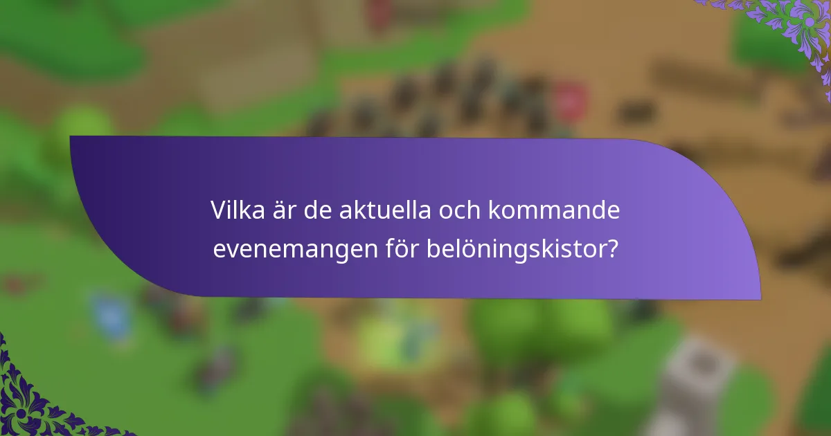 Vilka är de aktuella och kommande evenemangen för belöningskistor?