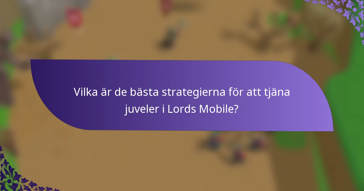 Vilka är de bästa strategierna för att tjäna juveler i Lords Mobile?