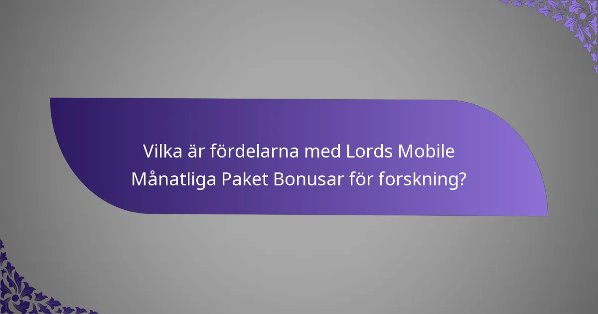 Vilka är fördelarna med Lords Mobile Månatliga Paket Bonusar för forskning?