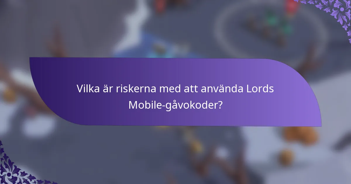 Vilka är riskerna med att använda Lords Mobile-gåvokoder?