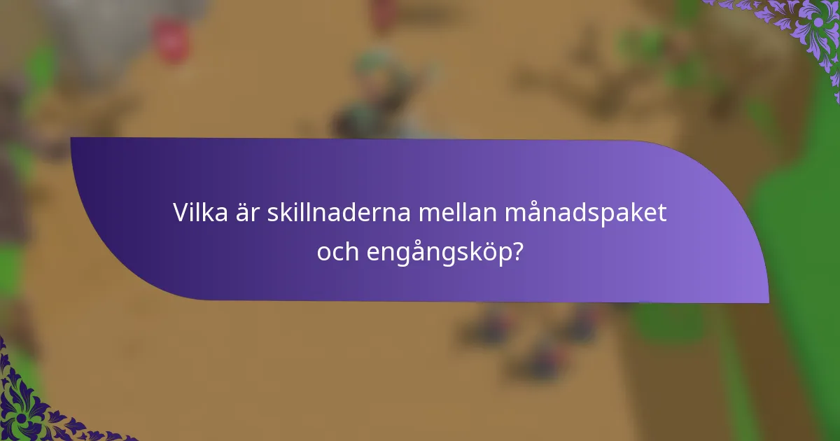 Vilka är skillnaderna mellan månadspaket och engångsköp?