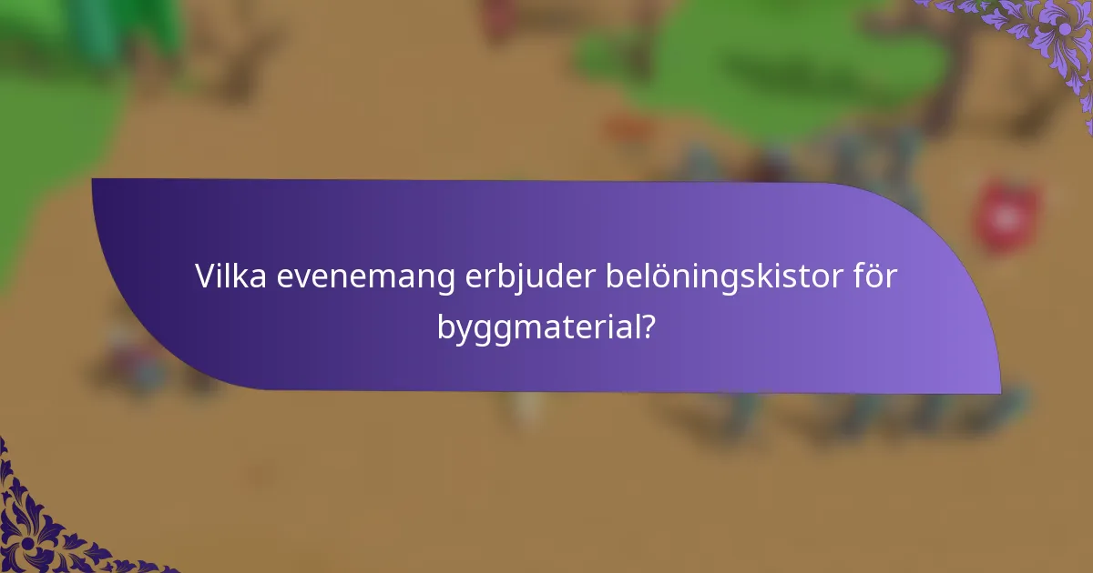 Vilka evenemang erbjuder belöningskistor för byggmaterial?