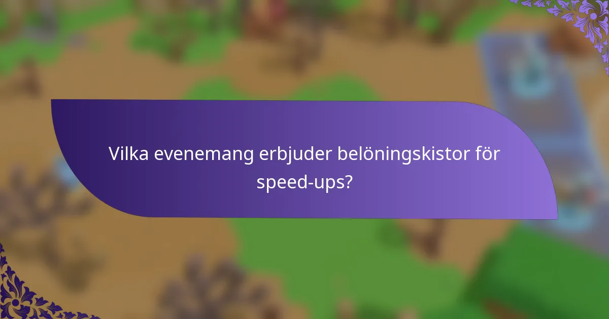 Vilka evenemang erbjuder belöningskistor för speed-ups?