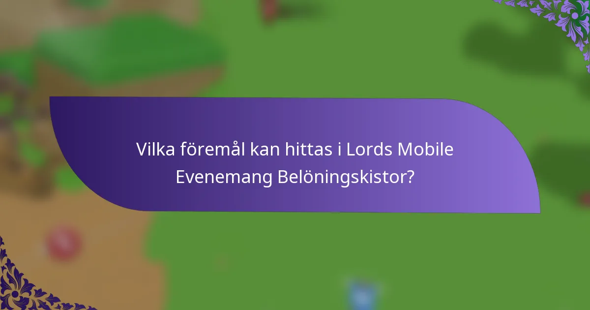 Vilka föremål kan hittas i Lords Mobile Evenemang Belöningskistor?