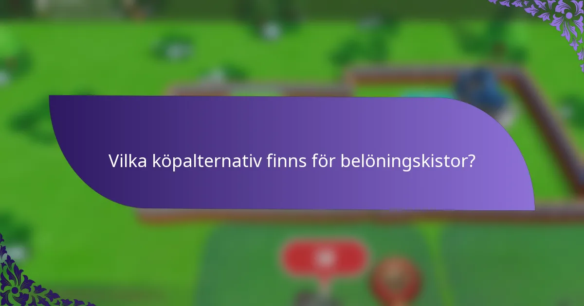 Vilka köpalternativ finns för belöningskistor?